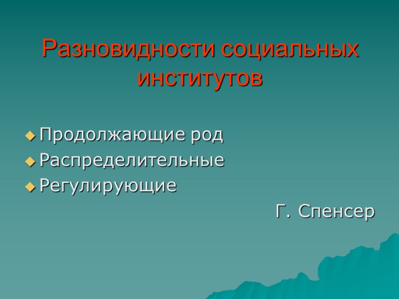 Разновидности социальных институтов   Продолжающие род Распределительные Регулирующие Г. Спенсер